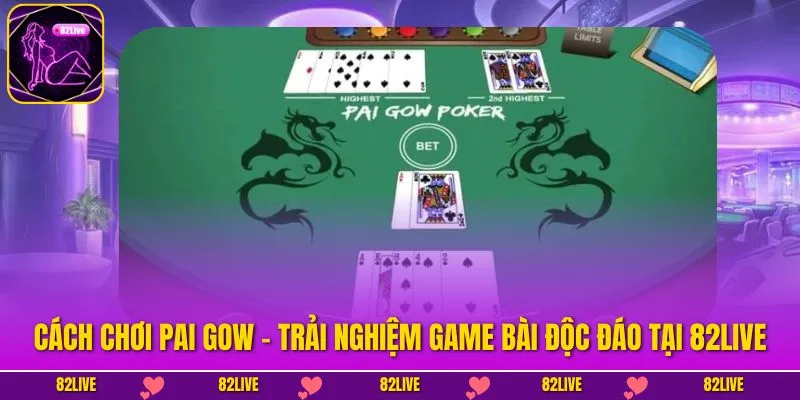 Cách Chơi Pai Gow – Trải Nghiệm Game Bài Độc Đáo Tại 82LIVE