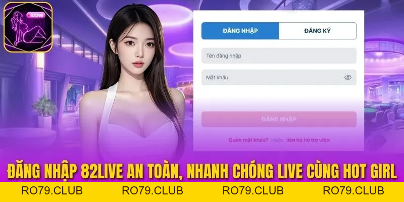 Đăng Nhập 82LIVE An Toàn, Nhanh Chóng Live Cùng Hot Girl