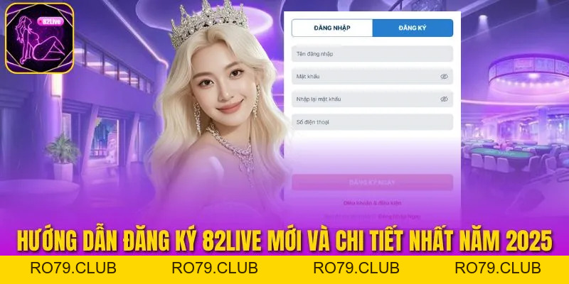 Hướng Dẫn Đăng Ký 82LIVE Mới Và Chi Tiết Nhất Năm 2026