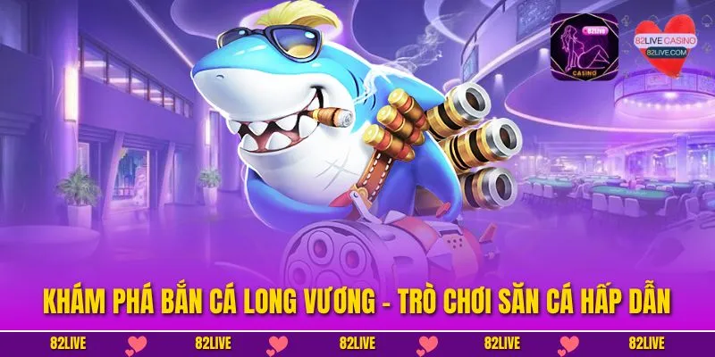 Bắn Cá Long Vương – Săn Thủy Quái, Nhận Thưởng Hấp Dẫn