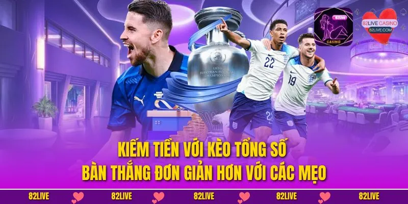 Hiểu Sâu Về Kèo Tổng Số Bàn Thắng (Total Goals) Để Hốt Tiền