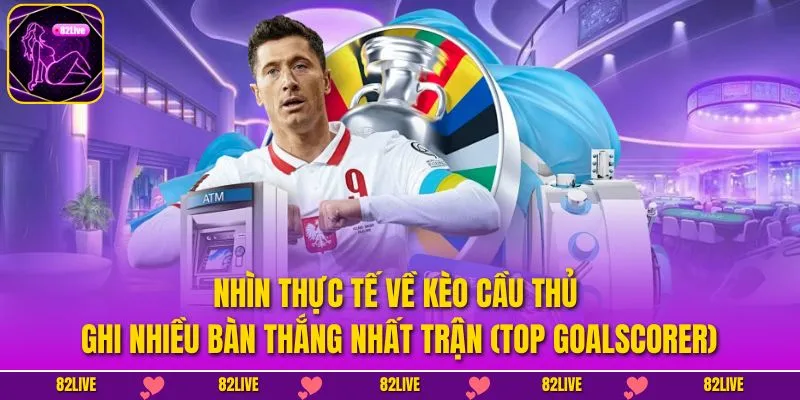 Kèo Cầu Thủ Ghi Nhiều Bàn Thắng Nhất Trận (Top Goalscorer)