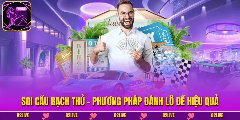 Soi Cầu Bạch Thủ - Phương Pháp Đánh Lô Đề Hiệu Quả