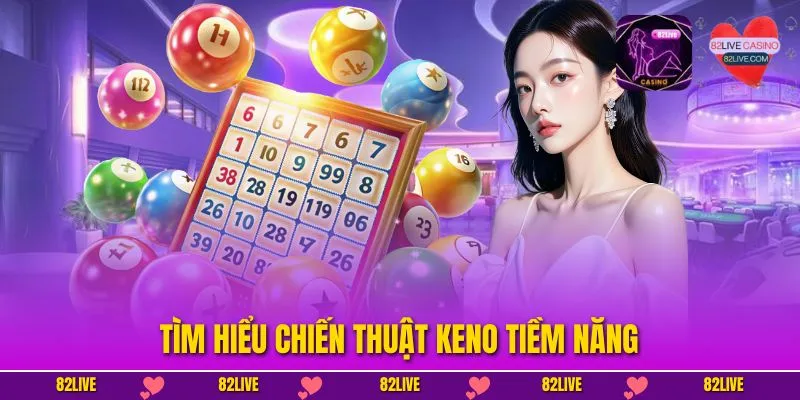 Chiến Thuật Keno – Bí Quyết Chơi Thông Minh Tại 82LIVE