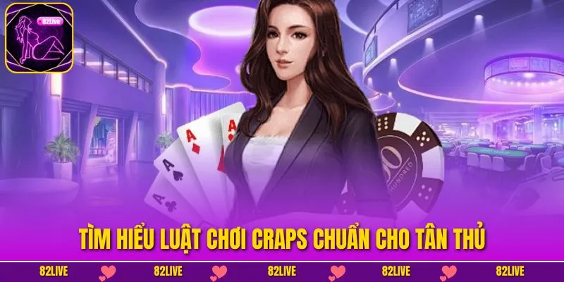 Cách Chơi Craps Cơ Bản – Trải Nghiệm Game Xúc Xắc Tại 82LIVE