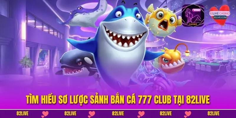 Bắn Cá 777 Club - Săn Cá Miễn Phí, Nhận Thưởng Mỗi Ngày