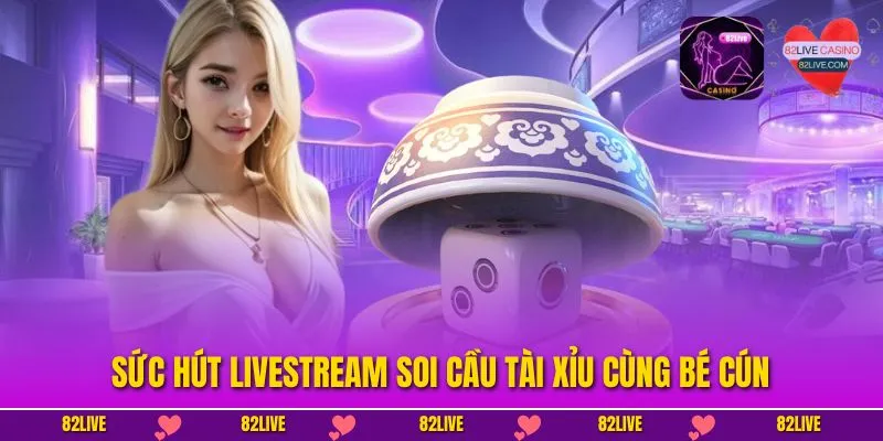 Livestream Soi Cầu Tài Xỉu Cùng Bé Cún Chân Thật Nhất