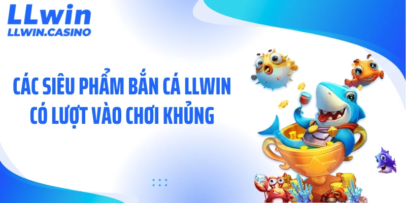 Bắn Cá LLWIN: 5+ Game Săn Boss Dưới Đại Dương Cực Hút