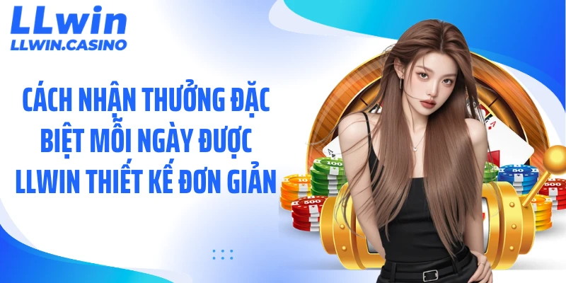 3 Mẹo Tối Ưu Cách Nhận Thưởng Đặc Biệt Mỗi Ngày Tại LLWIN