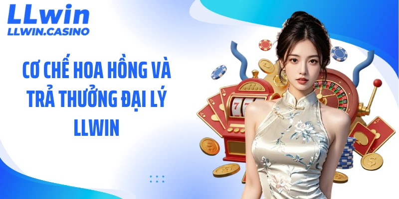 Đại Lý LLWIN Tiết Lộ Bảng Hoa Hồng Khủng Cho Đối Tác