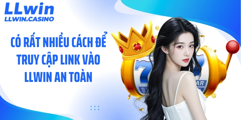 Cách Sử Dụng Link Vào LLWIN Ổn Định, Tránh Gián Đoạn