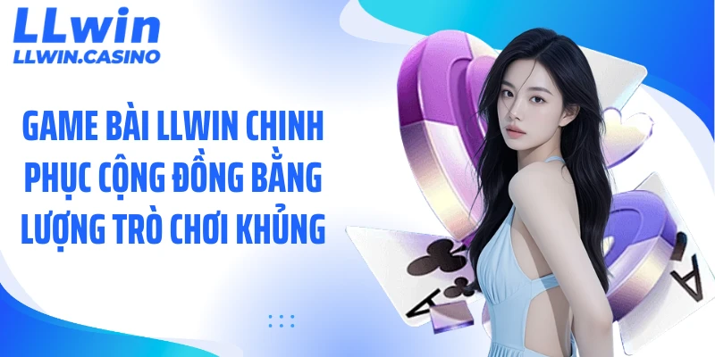 Game Bài LLWIN 2026: Loạt Bàn Bài Không Ngừng Tăng Nhiệt