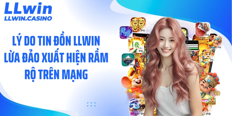 LLWIN Lừa Đảo: Sự Thật Phía Sau Loạt Tin Đồn Gây Xôn Xao