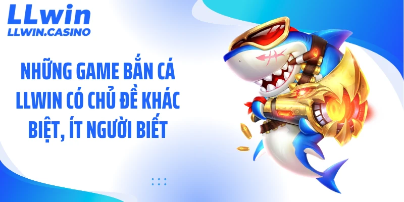 Bắn Cá LLWIN: 5+ Game Săn Boss Dưới Đại Dương Cực Hút