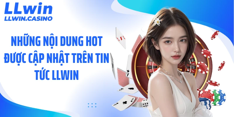 Tin Tức LLWIN: Những Cập Nhật Mới Gây Chú Ý Gần Đây