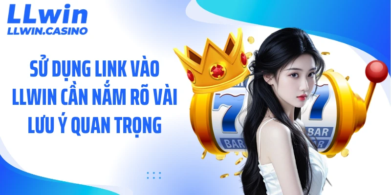 Cách Sử Dụng Link Vào LLWIN Ổn Định, Tránh Gián Đoạn