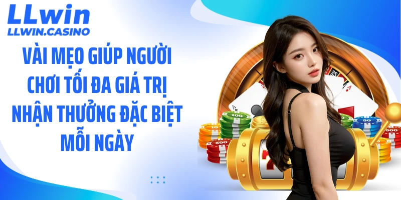 3 Mẹo Tối Ưu Cách Nhận Thưởng Đặc Biệt Mỗi Ngày Tại LLWIN